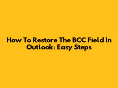 How To Restore The BCC Field In Outlook: Easy Steps