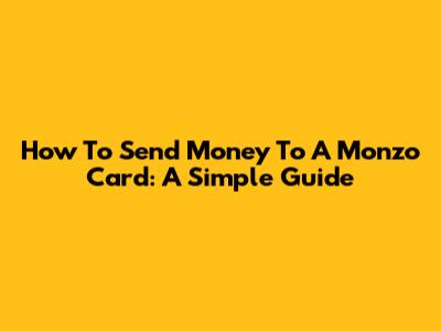 How To Send Money To A Monzo Card: A Simple Guide