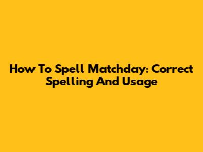 How To Spell Matchday: Correct Spelling And Usage