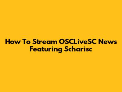 How To Stream OSCLiveSC News Featuring Scharisc