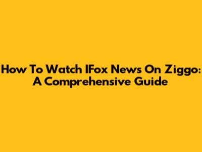 How To Watch IFox News On Ziggo: A Comprehensive Guide