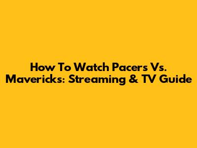 How To Watch Pacers Vs. Mavericks: Streaming & TV Guide