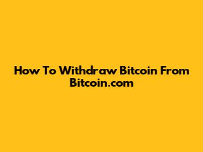How To Withdraw Bitcoin From Bitcoin.com