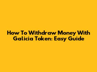 How To Withdraw Money With Galicia Token: Easy Guide
