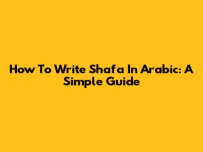 How To Write Shafa In Arabic: A Simple Guide