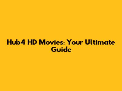 Hub4 HD Movies: Your Ultimate Guide