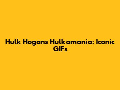 Hulk Hogan's Hulkamania: Iconic GIFs