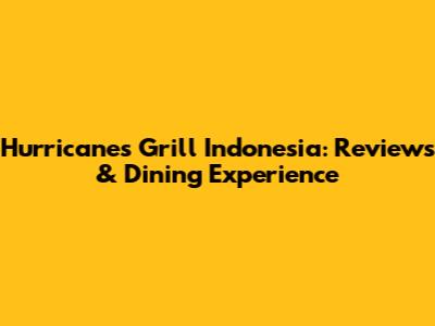 Hurricane's Grill Indonesia: Reviews & Dining Experience