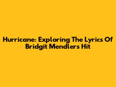 Hurricane: Exploring The Lyrics Of Bridgit Mendler's Hit