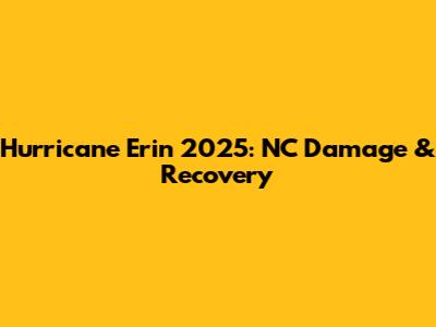 Hurricane Erin 2025: NC Damage & Recovery