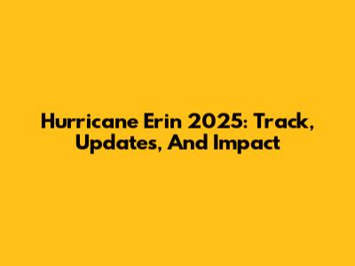 Hurricane Erin 2025: Track, Updates, And Impact