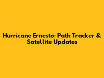Hurricane Ernesto: Path Tracker & Satellite Updates
