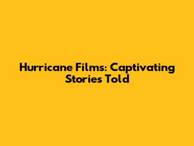 Hurricane Films: Captivating Stories Told