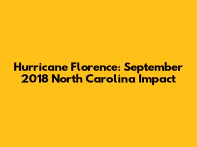 Hurricane Florence: September 2018 North Carolina Impact