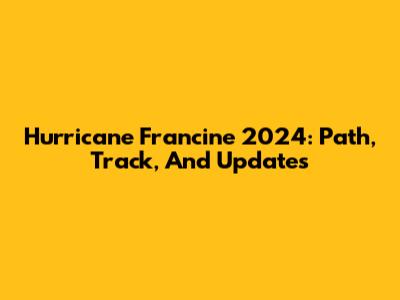 Hurricane Francine 2024: Path, Track, And Updates