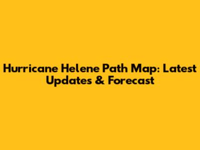 Hurricane Helene Path Map: Latest Updates & Forecast