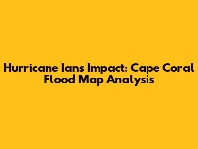 Hurricane Ian's Impact: Cape Coral Flood Map Analysis