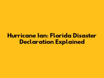 Hurricane Ian: Florida Disaster Declaration Explained