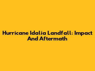 Hurricane Idalia Landfall: Impact And Aftermath