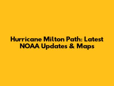 Hurricane Milton Path: Latest NOAA Updates & Maps