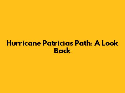 Hurricane Patricia's Path: A Look Back