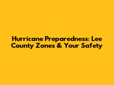 Hurricane Preparedness: Lee County Zones & Your Safety