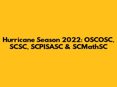 Hurricane Season 2022: OSCOSC, SCSC, SCPISASC & SCMathSC