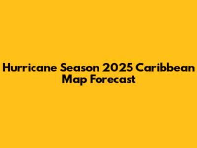 Hurricane Season 2025 Caribbean Map Forecast