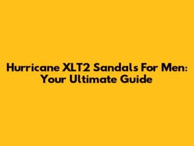 Hurricane XLT2 Sandals For Men: Your Ultimate Guide