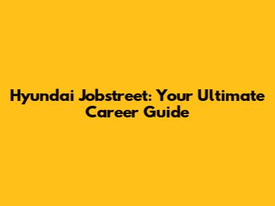 Hyundai Jobstreet: Your Ultimate Career Guide