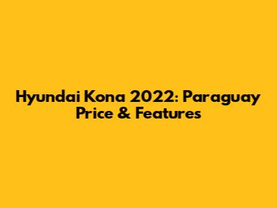 Hyundai Kona 2022: Paraguay Price & Features