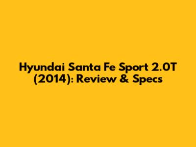 Hyundai Santa Fe Sport 2.0T (2014): Review & Specs