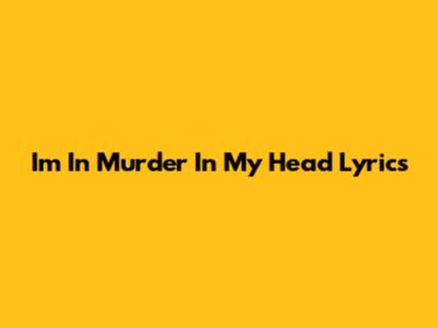 I'm In Murder In My Head Lyrics