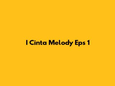 I Cinta Melody Eps 1