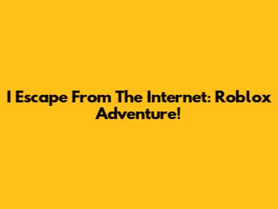 I Escape From The Internet: Roblox Adventure!
