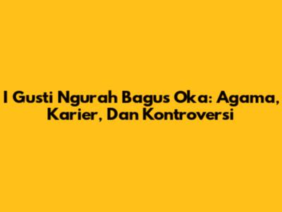 I Gusti Ngurah Bagus Oka: Agama, Karier, Dan Kontroversi
