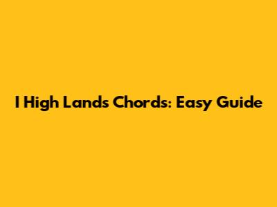 I High Lands Chords: Easy Guide