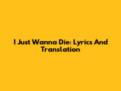 I Just Wanna Die: Lyrics And Translation