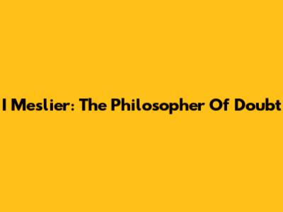 I Meslier: The Philosopher Of Doubt