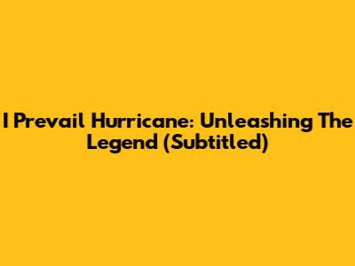 I Prevail Hurricane: Unleashing The Legend (Subtitled)