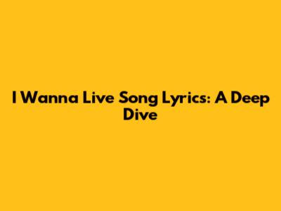 I Wanna Live Song Lyrics: A Deep Dive