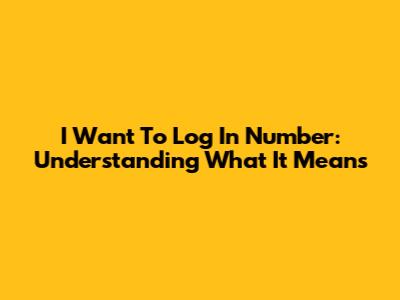 I Want To Log In Number: Understanding What It Means