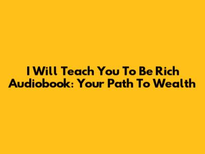 I Will Teach You To Be Rich Audiobook: Your Path To Wealth