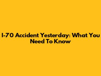 I-70 Accident Yesterday: What You Need To Know