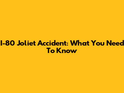 I-80 Joliet Accident: What You Need To Know