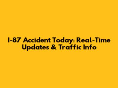 I-87 Accident Today: Real-Time Updates & Traffic Info
