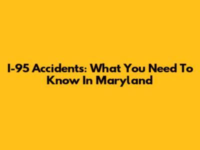 I-95 Accidents: What You Need To Know In Maryland