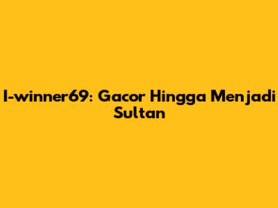 I-winner69: Gacor Hingga Menjadi Sultan