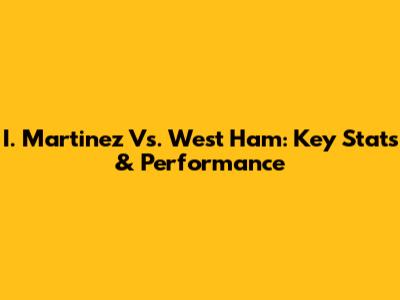 I. Martinez Vs. West Ham: Key Stats & Performance