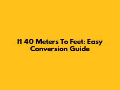 I1 40 Meters To Feet: Easy Conversion Guide